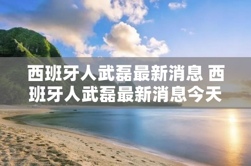 西班牙人武磊最新消息 西班牙人武磊最新消息今天