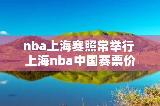 nba上海赛照常举行 上海nba中国赛票价