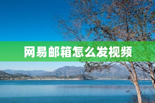 网易邮箱怎么发视频