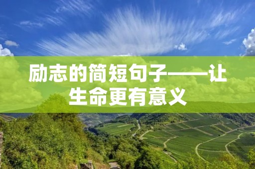 励志的简短句子——让生命更有意义 励志的简短句子——让生命更有意义