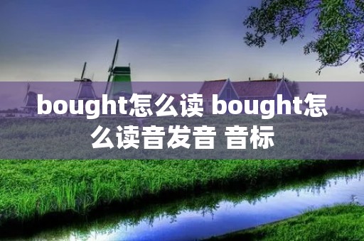 bought怎么读 bought怎么读音发音 音标 bought怎么读 bought怎么读音发音 音标