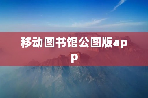 移动图书馆公图版app:随时随地畅享阅读乐趣 移动图书馆公图版app:随时随地畅享阅读乐趣