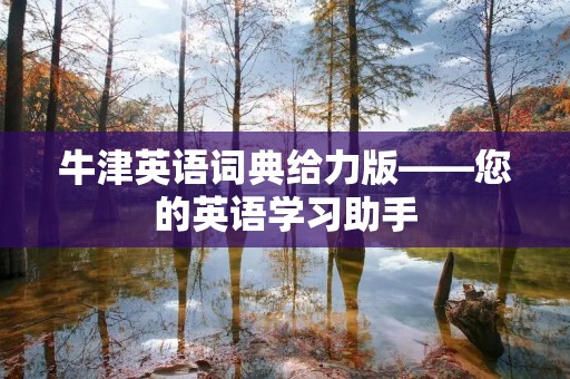 牛津英语词典给力版——您的英语学习助手 牛津英语词典给力版——您的英语学习助手
