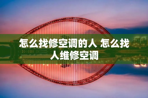 怎么找修空调的人 怎么找人维修空调