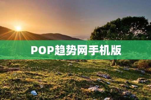 POP趋势网手机版：时尚潮流尽在掌握