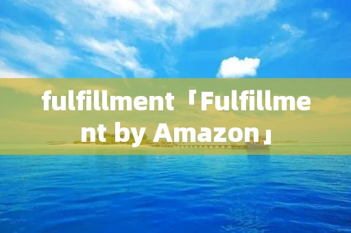 fulfillment「Fulfillment by Amazon」