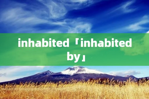 inhabited「inhabited by」