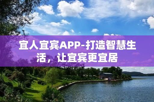 宜人宜宾APP-打造智慧生活,让宜宾更宜居 宜人宜宾APP-打造智慧生活,让宜宾更宜居