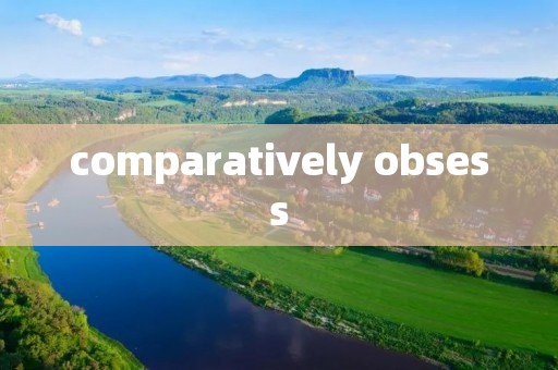 comparatively obsess