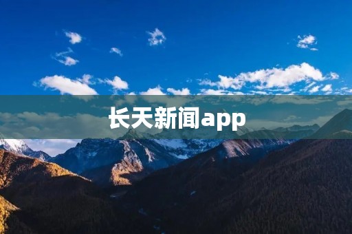 长天新闻app：让你随时随地了解最新资讯
