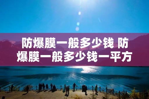 防爆膜一般多少钱 防爆膜一般多少钱一平方带材料