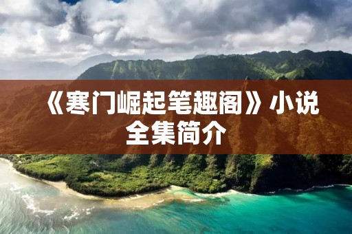 《寒门崛起笔趣阁》小说全集简介