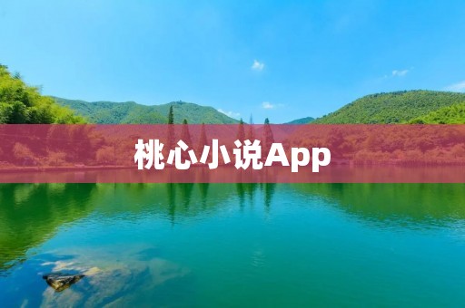 桃心小说App：打开你的浪漫之门