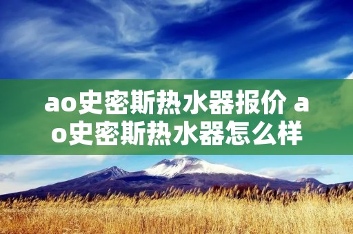 ao史密斯热水器报价 ao史密斯热水器怎么样