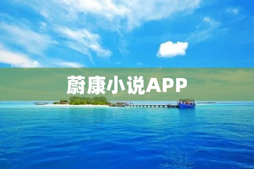 蔚康小说APP:畅享精彩阅读体验 蔚康小说APP:畅享精彩阅读体验