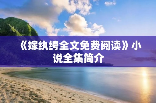 《嫁纨绔全文免费阅读》小说全集简介
