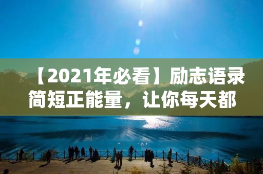 【2021年必看】励志语录简短正能量，让你每天都充满动力！