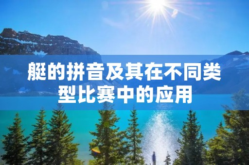艇的拼音及其在不同类型比赛中的应用