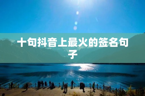十句抖音上最火的签名句子