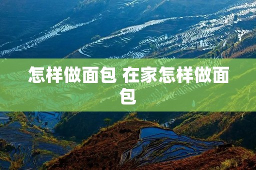 怎样做面包 在家怎样做面包