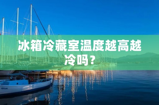 冰箱冷藏室温度越高越冷吗？