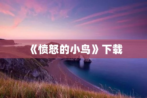 《愤怒的小鸟》下载:挑战你的智慧和反应能力