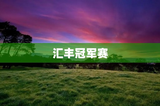 汇丰冠军赛：全球高尔夫精英盛事