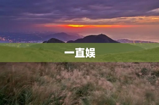 一直娱：打造全新的娱乐生态圈