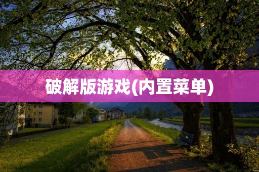 破解版游戏(内置菜单):为游戏玩家提供更多可能性