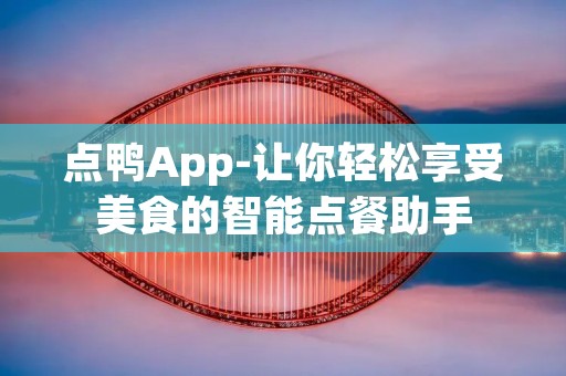 点鸭App-让你轻松享受美食的智能点餐助手