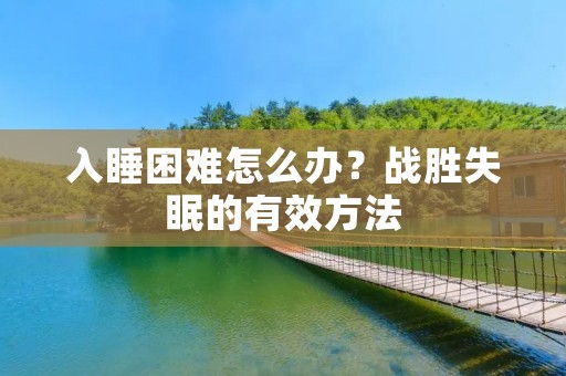 入睡困难怎么办?战胜失眠的有效方法
