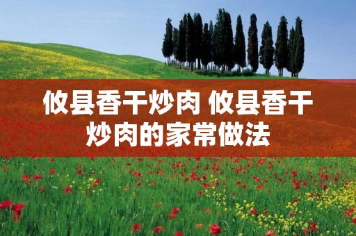 攸县香干炒肉 攸县香干炒肉的家常做法