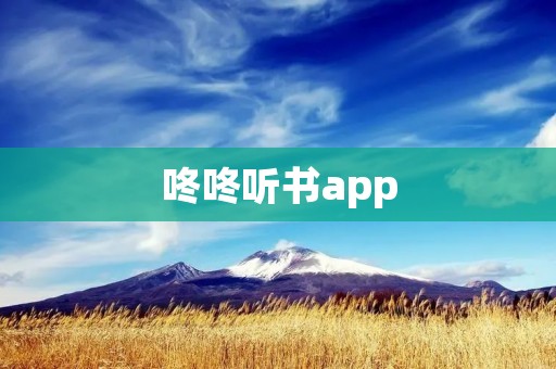 咚咚听书app:畅听精彩好书,打造你的私人图书馆 咚咚听书app:畅听精彩好书,打造你的私人图书馆