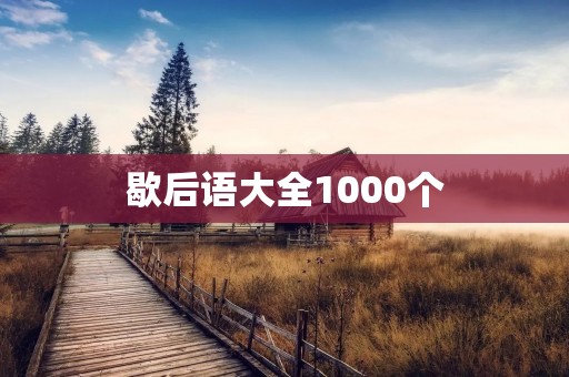 歇后语大全1000个:深入解析中国幽默文化中的瑰宝 歇后语大全1000个:深入解析中国幽默文化中的瑰宝
