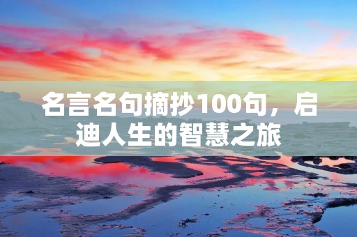 名言名句摘抄100句,启迪人生的智慧之旅