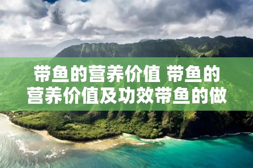 带鱼的营养价值 带鱼的营养价值及功效带鱼的做法