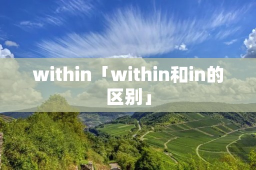 within「within和in的区别」 within「within和in的区别」