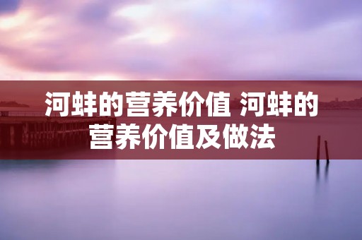 河蚌的营养价值 河蚌的营养价值及做法