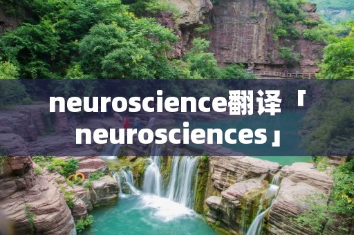 neuroscience翻译「neurosciences」