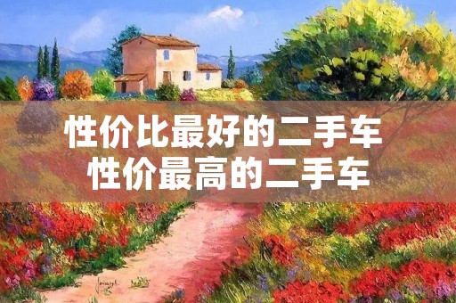 性价比最好的二手车 性价最高的二手车 性价比最好的二手车 性价最高的二手车
