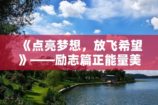 《点亮梦想,放飞希望》——励志篇正能量美文短句