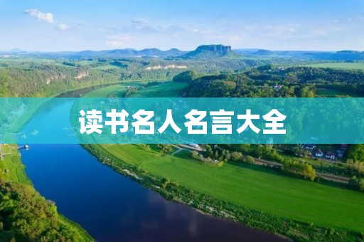 读书名人名言大全：名人名言助你走向阅读的精神殿堂