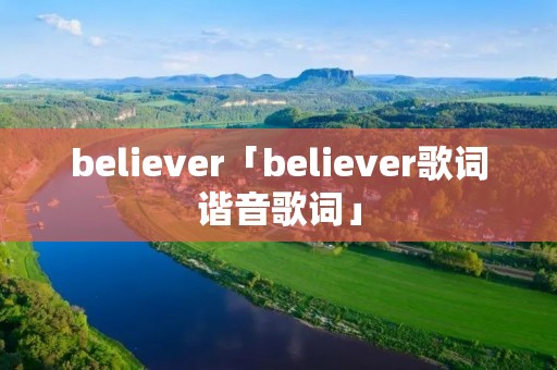 believer「believer歌词谐音歌词」