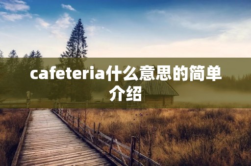 cafeteria什么意思的简单介绍 cafeteria什么意思的简单介绍