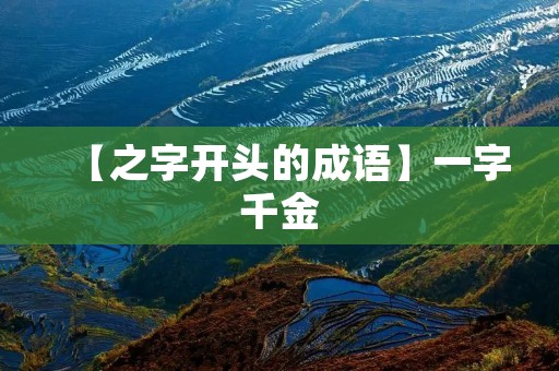 【之字开头的成语】一字千金:字字珠玑,千金不换