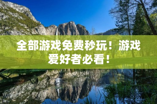 全部游戏免费秒玩！游戏爱好者必看！