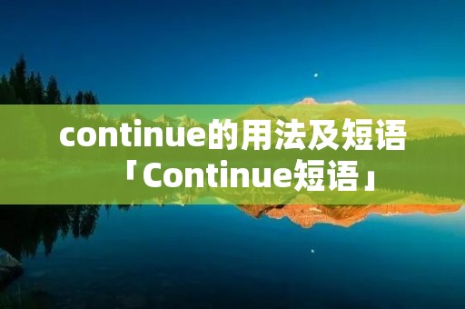 continue的用法及短语「Continue短语」 continue的用法及短语「Continue短语」