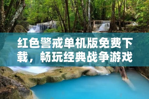 红色警戒单机版免费下载,畅玩经典战争游戏!