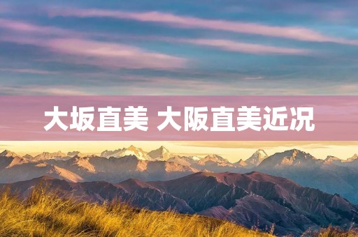 大坂直美 大阪直美近况 大坂直美 大阪直美近况