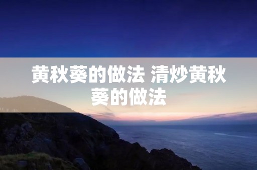 黄秋葵的做法 清炒黄秋葵的做法